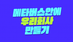 메타버스 안에 우리회사 만들기*